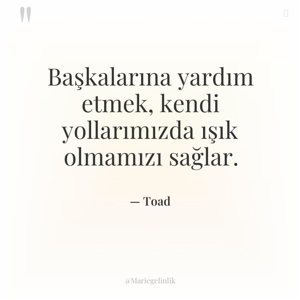 Başkalarına yardım etmek, kendi yollarımızda ışık olmamızı sağlar.