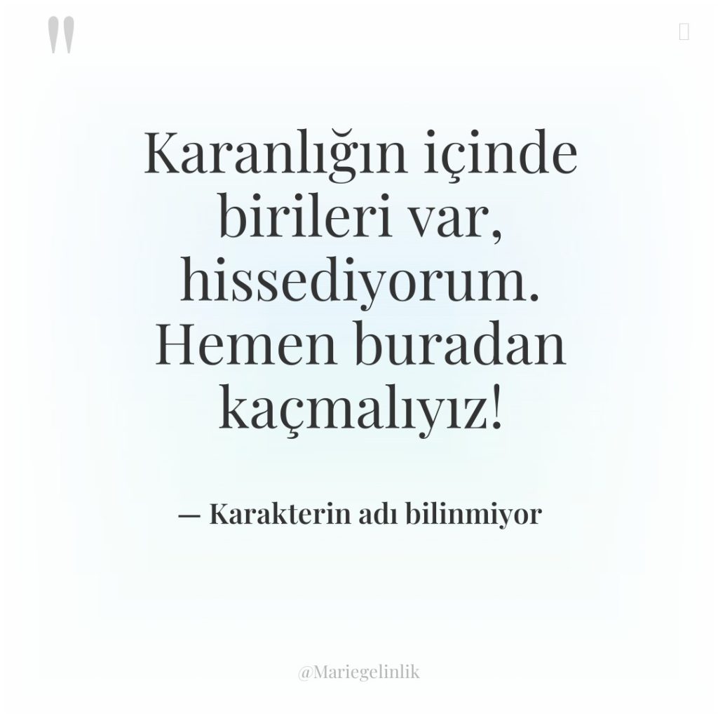 Karanlığın içinde birileri var, hissediyorum. Hemen buradan kaçmalıyız!