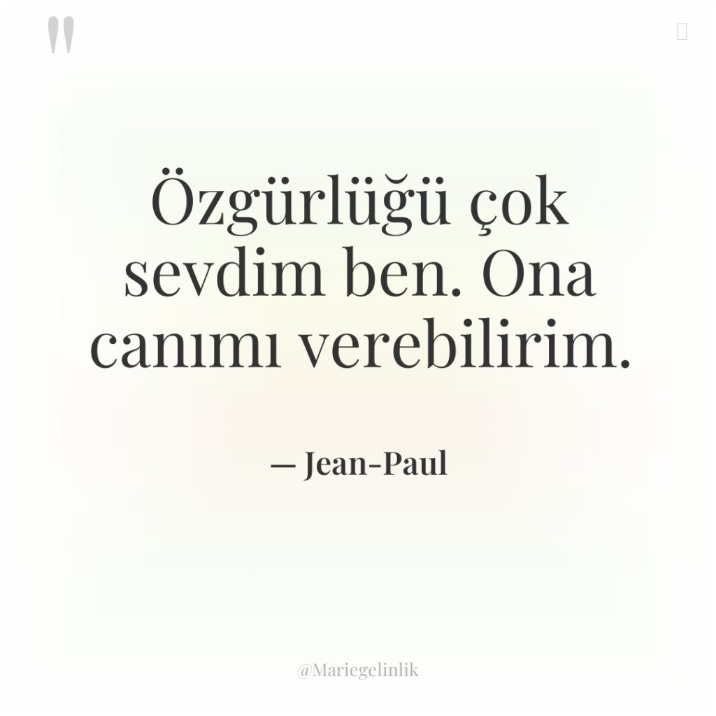 Özgürlüğü çok sevdim ben. Ona canımı verebilirim.