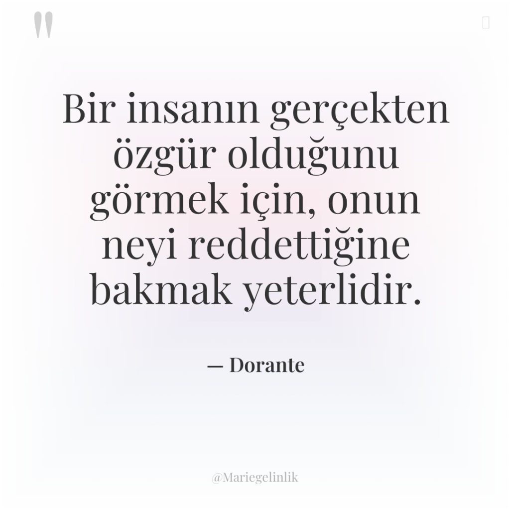 Bir insanın gerçekten özgür olduğunu görmek için, onun neyi reddettiğine…