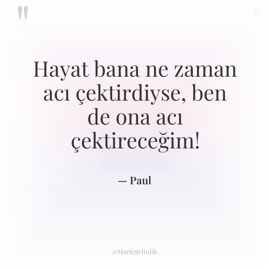 Hayat bana ne zaman acı çektirdiyse, ben de ona acı…