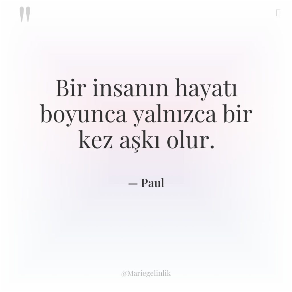 Bir insanın hayatı boyunca yalnızca bir kez aşkı olur.
