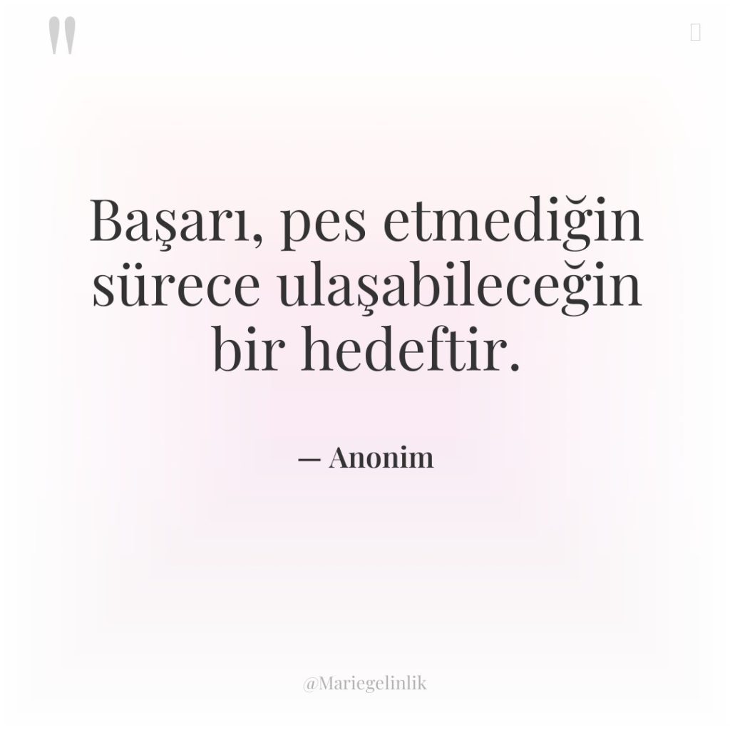 Başarı, pes etmediğin sürece ulaşabileceğin bir hedeftir.