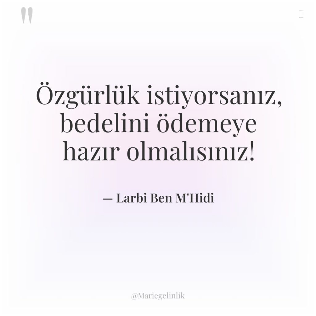 Özgürlük istiyorsanız, bedelini ödemeye hazır olmalısınız!