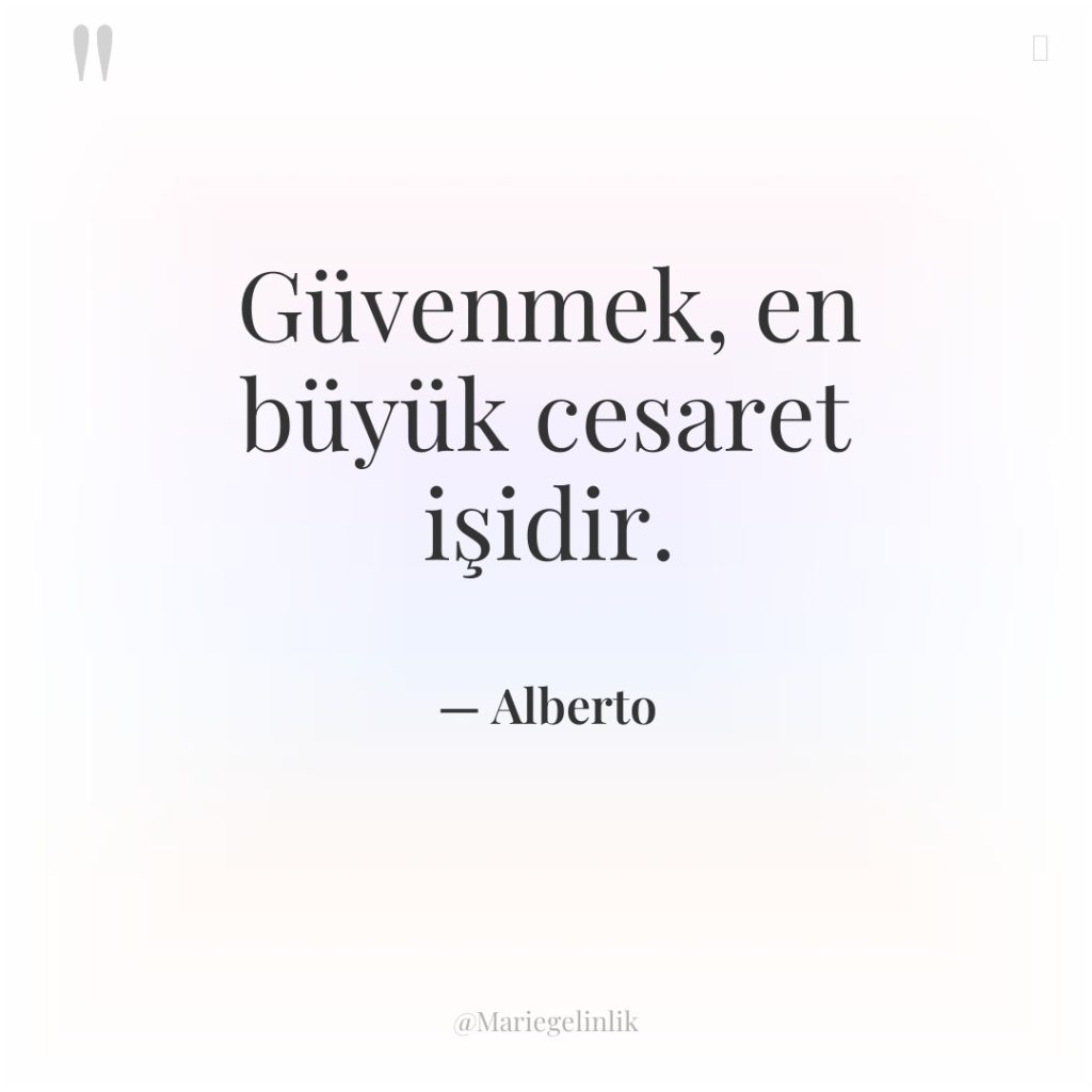 Güvenmek, en büyük cesaret işidir.