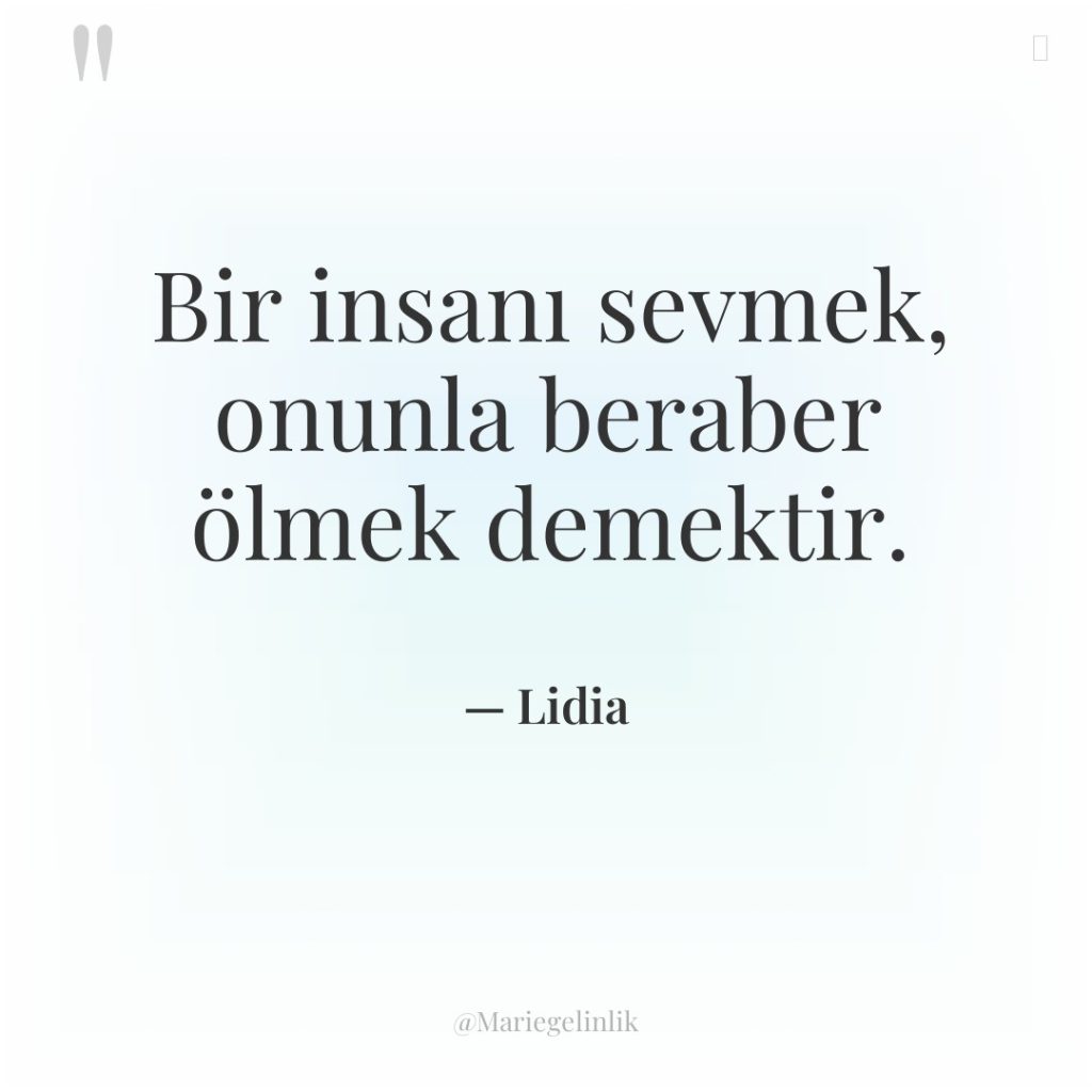 Bir insanı sevmek, onunla beraber ölmek demektir.