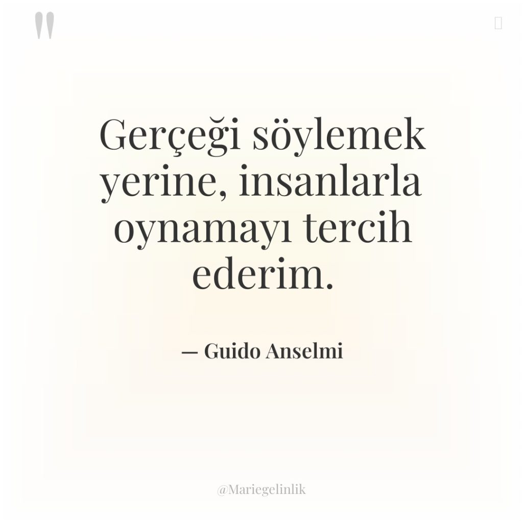 Gerçeği söylemek yerine, insanlarla oynamayı tercih ederim.
