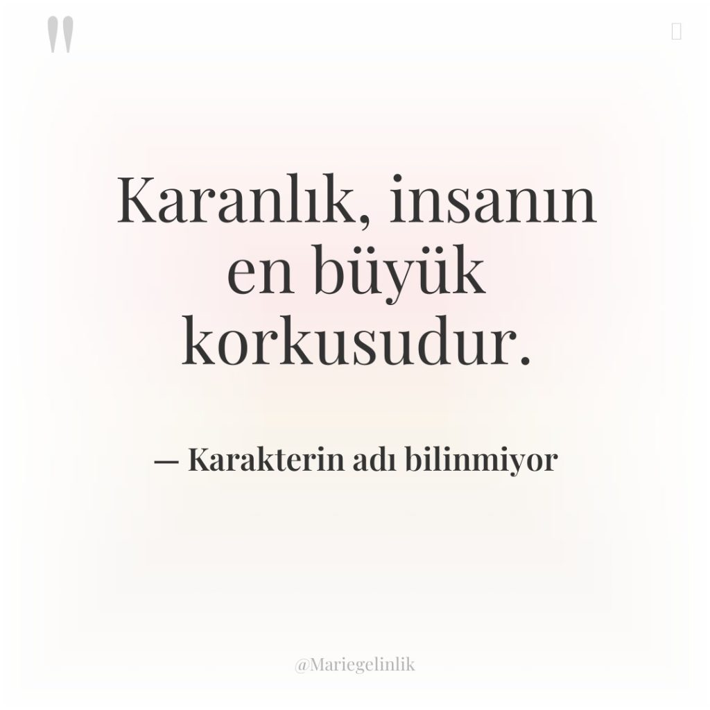 Karanlık, insanın en büyük korkusudur.