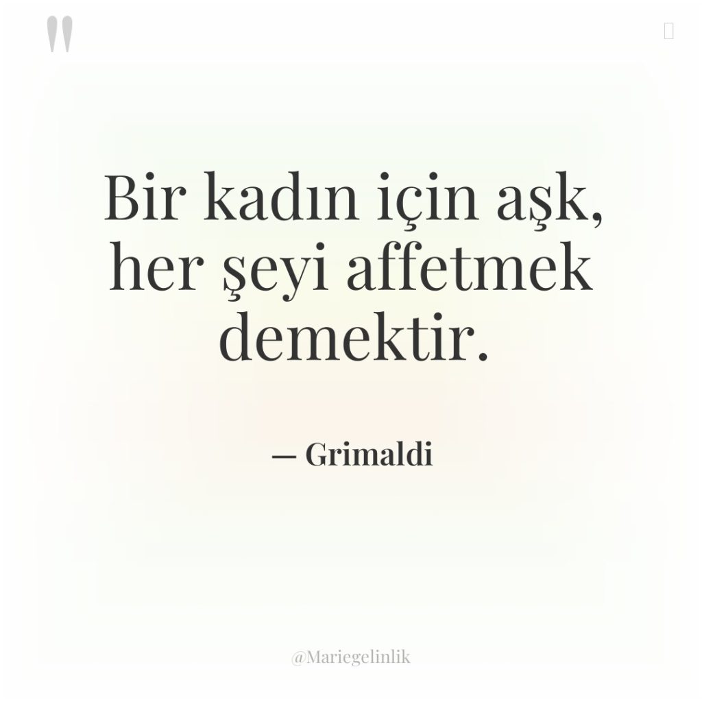 Bir kadın için aşk, her şeyi affetmek demektir.