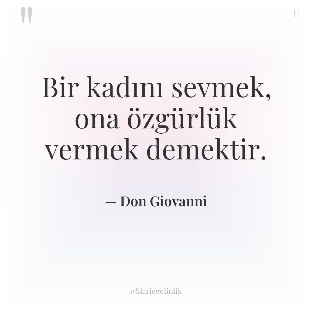 Bir kadını sevmek, ona özgürlük vermek demektir.