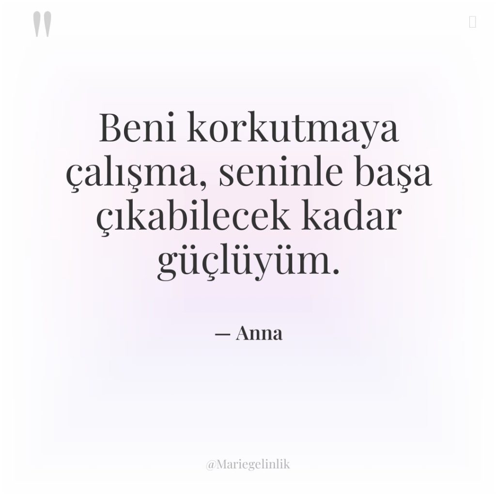 Beni korkutmaya çalışma, seninle başa çıkabilecek kadar güçlüyüm.