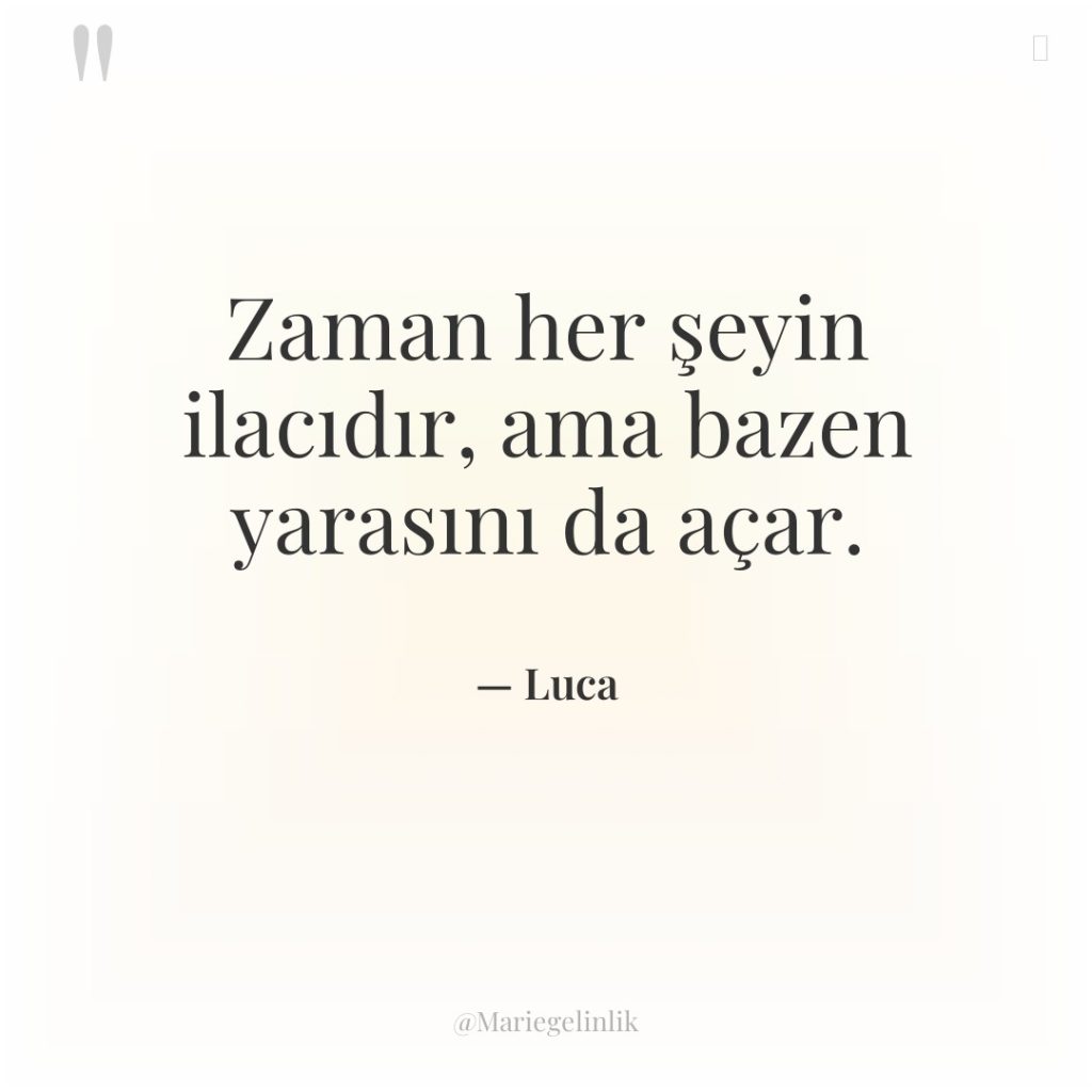 Zaman her şeyin ilacıdır, ama bazen yarasını da açar.