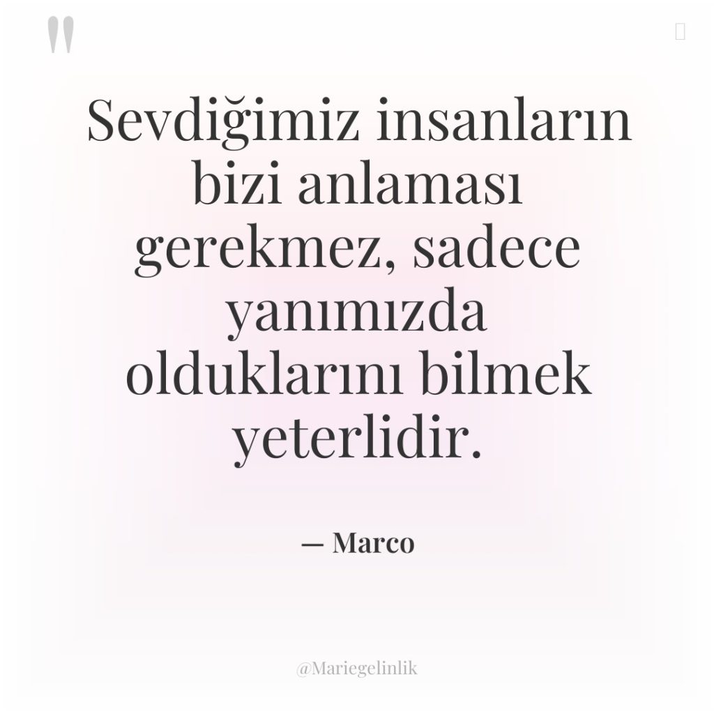 Sevdiğimiz insanların bizi anlaması gerekmez, sadece yanımızda olduklarını bilmek yeterlidir.