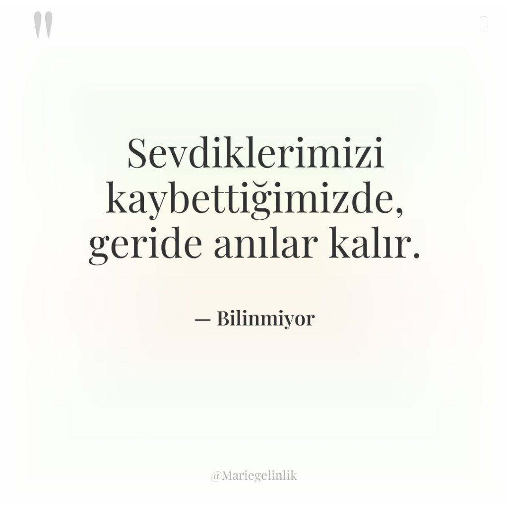 Sevdiklerimizi kaybettiğimizde, geride anılar kalır.