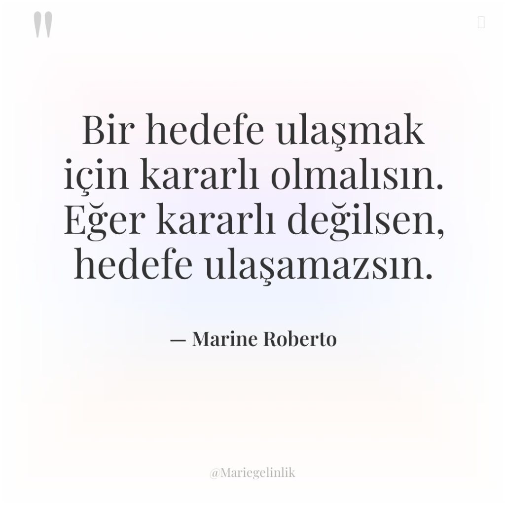 Bir hedefe ulaşmak için kararlı olmalısın. Eğer kararlı değilsen, hedefe…