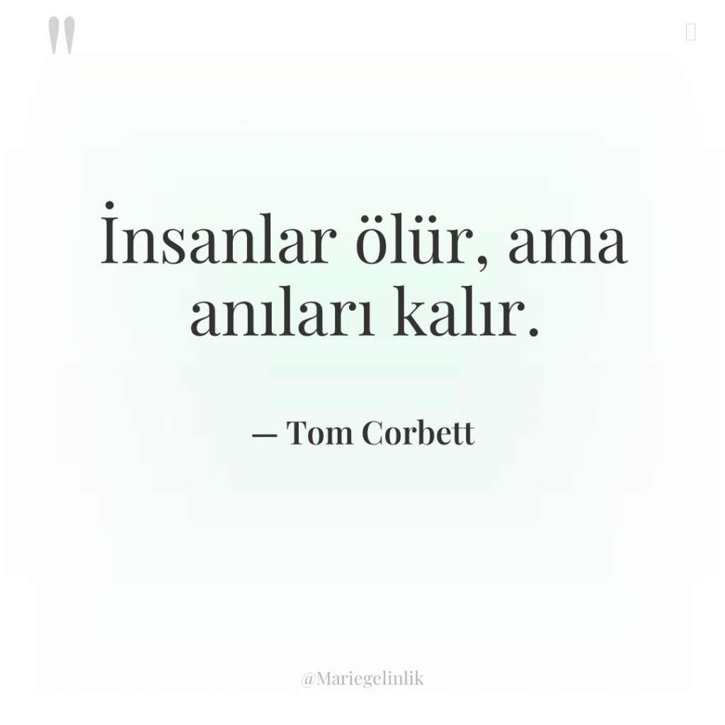 İnsanlar ölür, ama anıları kalır.