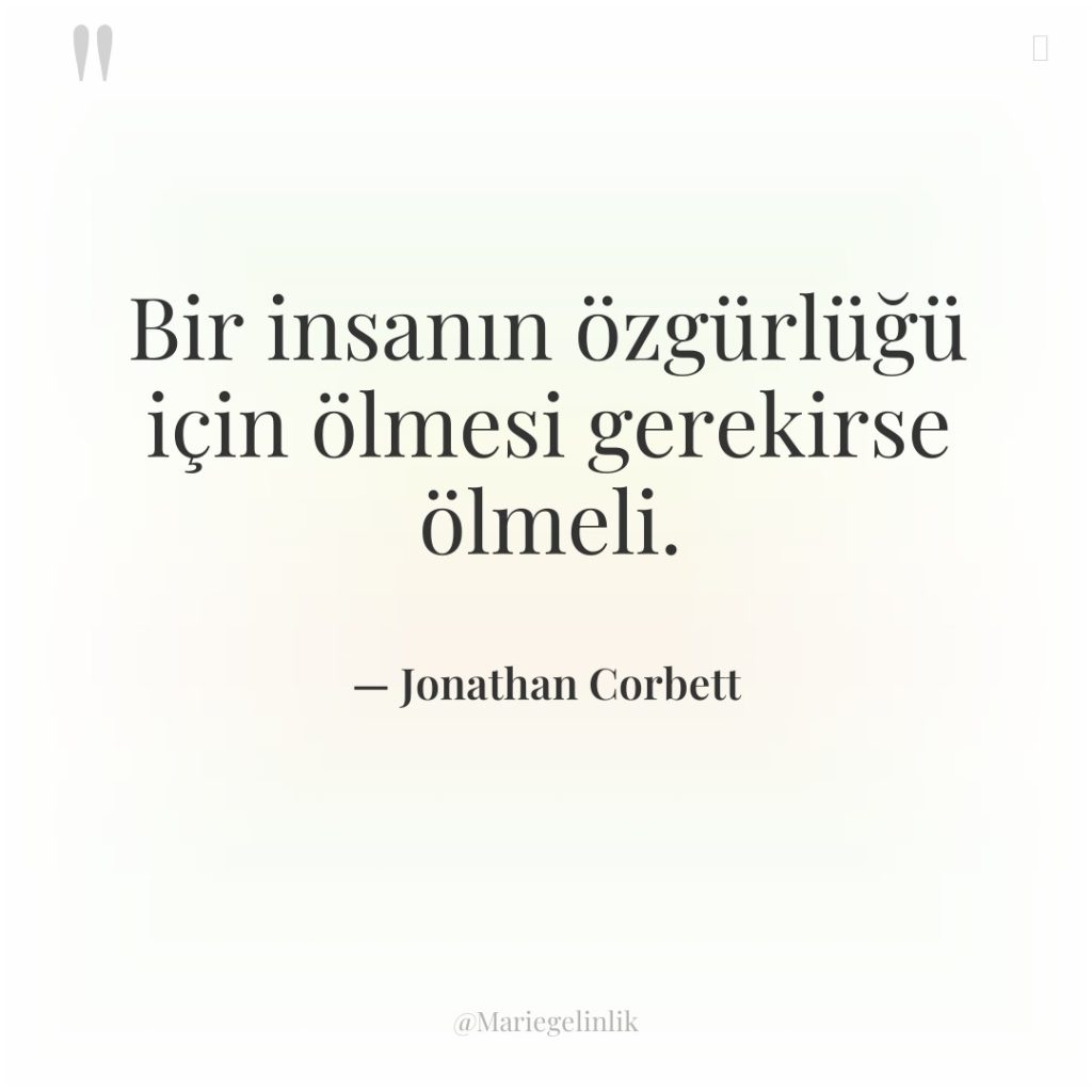 Bir insanın özgürlüğü için ölmesi gerekirse ölmeli.