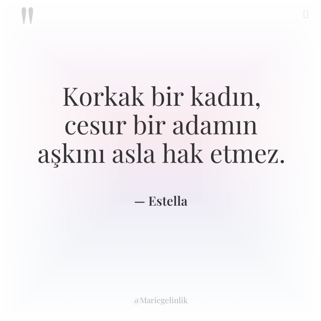 Korkak bir kadın, cesur bir adamın aşkını asla hak etmez.