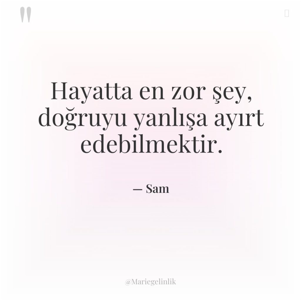 Hayatta en zor şey, doğruyu yanlışa ayırt edebilmektir.