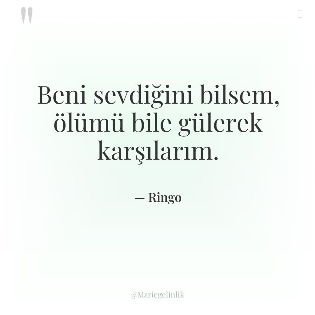 Beni sevdiğini bilsem, ölümü bile gülerek karşılarım.