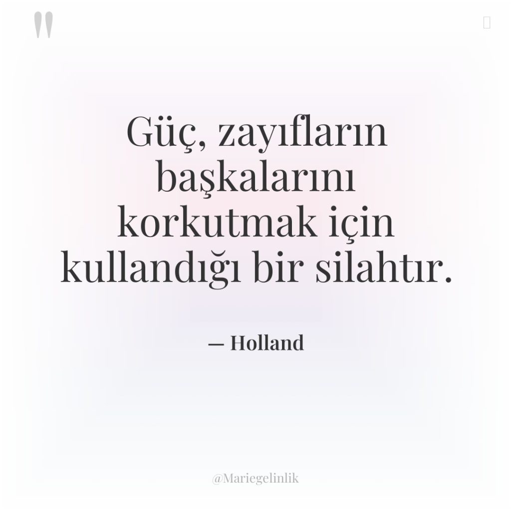 Güç, zayıfların başkalarını korkutmak için kullandığı bir silahtır.