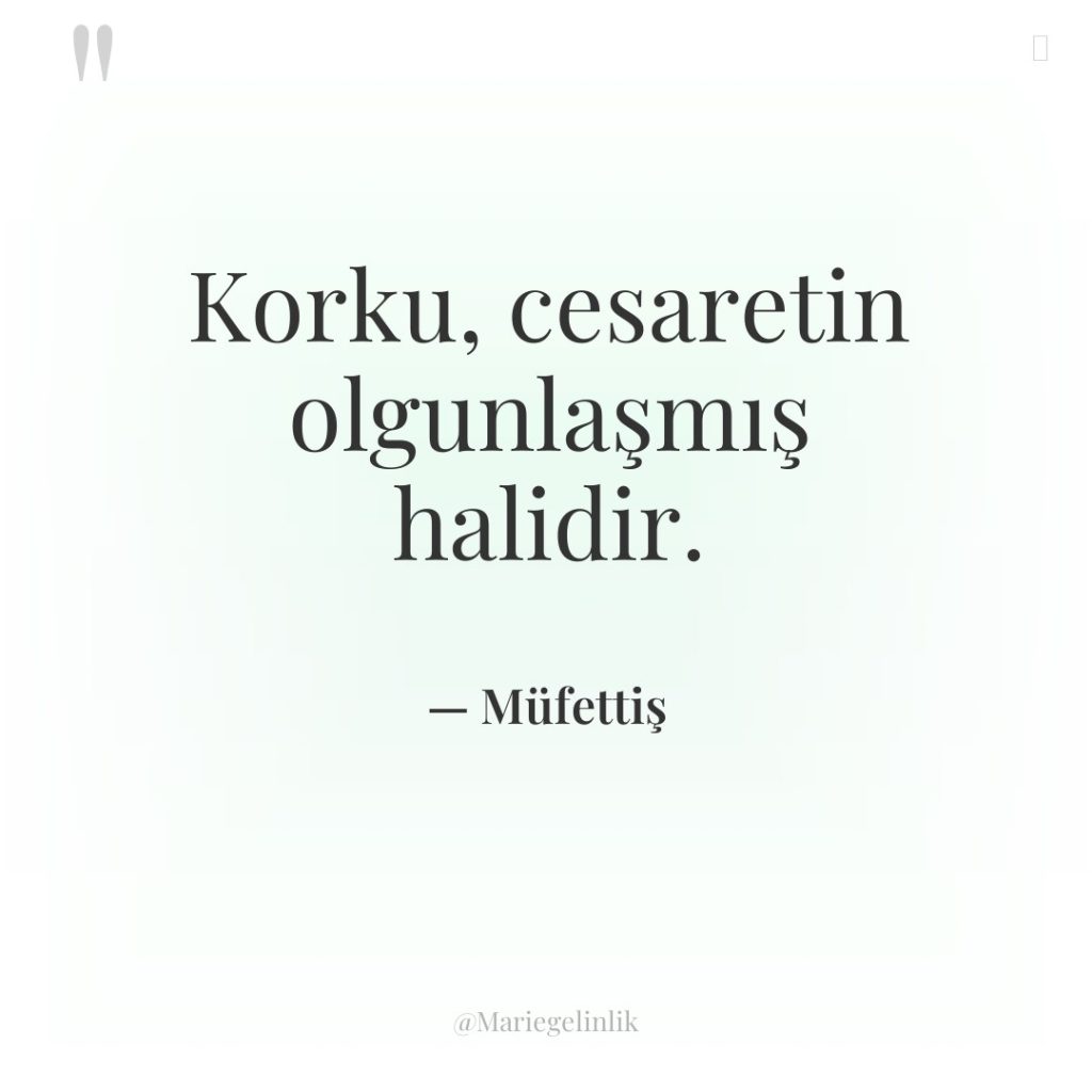 Korku, cesaretin olgunlaşmış halidir.