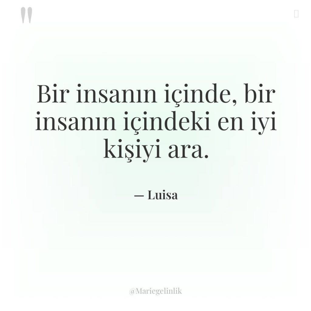 Bir insanın içinde, bir insanın içindeki en iyi kişiyi ara.