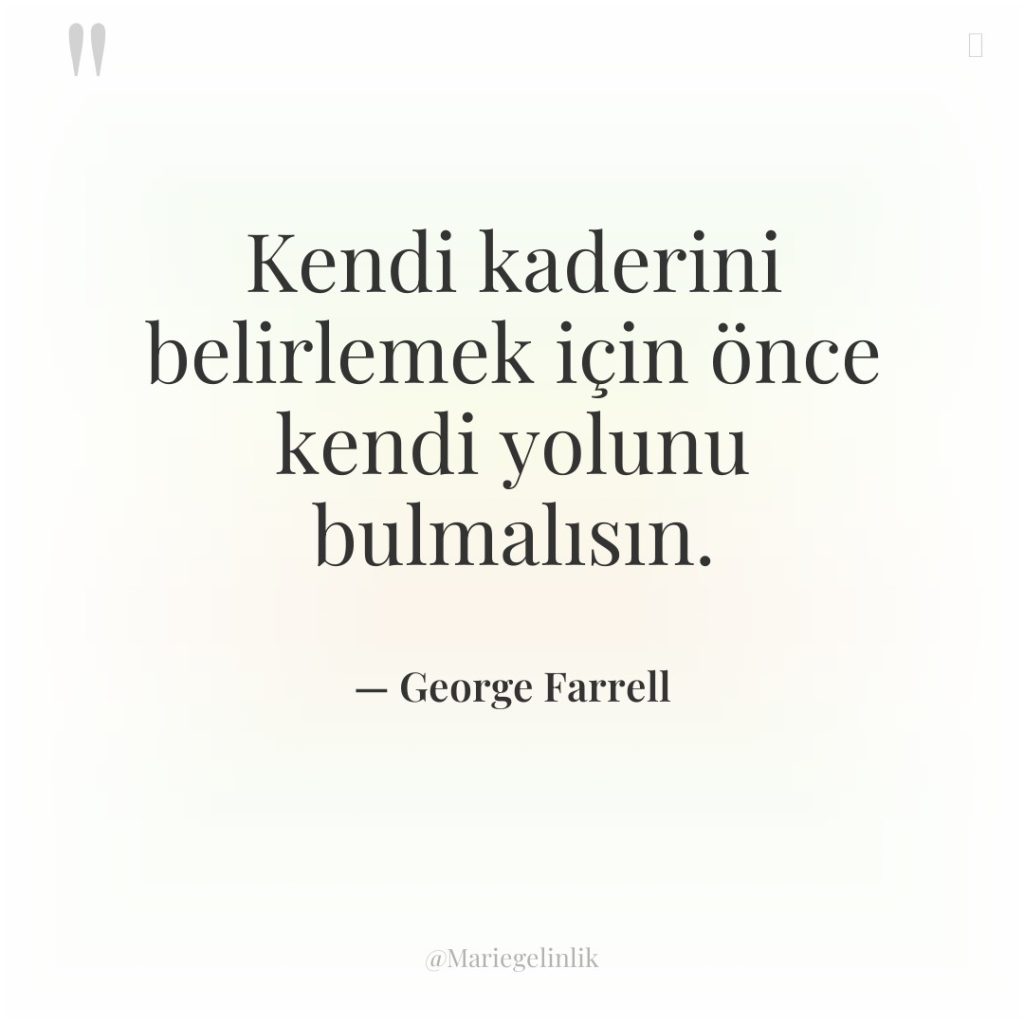 Kendi kaderini belirlemek için önce kendi yolunu bulmalısın.