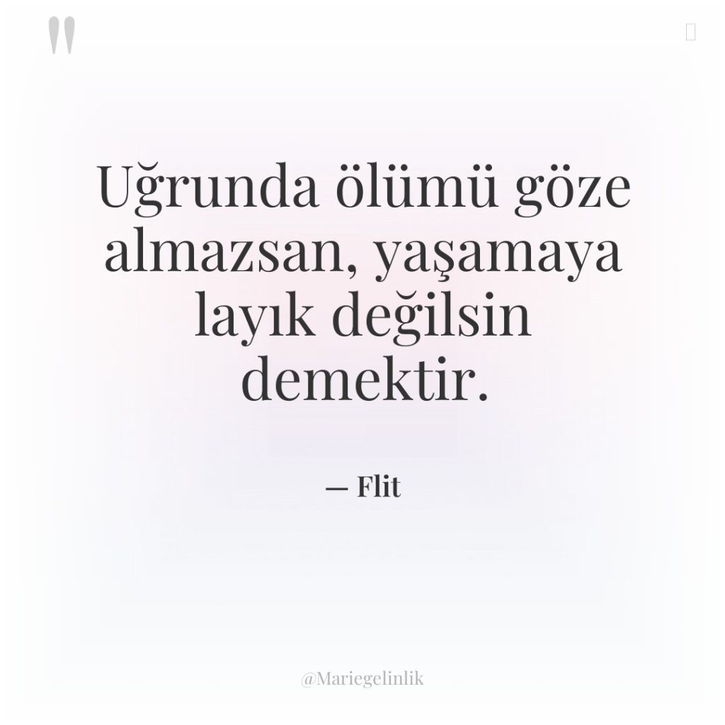 Uğrunda ölümü göze almazsan, yaşamaya layık değilsin demektir.