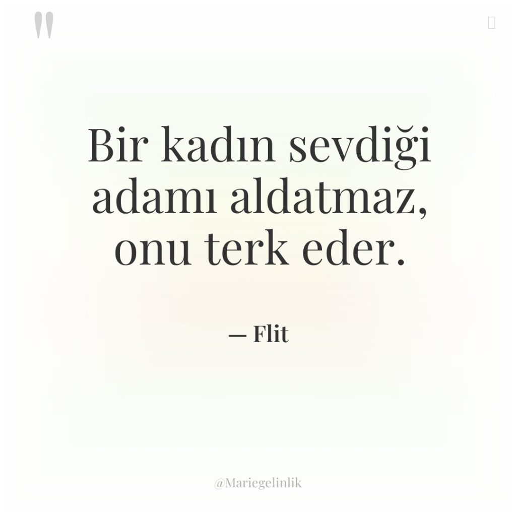 Bir kadın sevdiği adamı aldatmaz, onu terk eder.