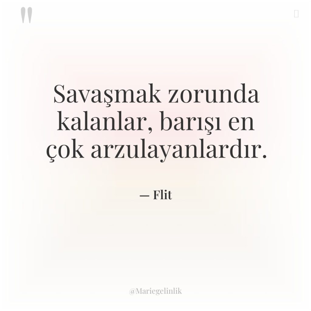 Savaşmak zorunda kalanlar, barışı en çok arzulayanlardır.