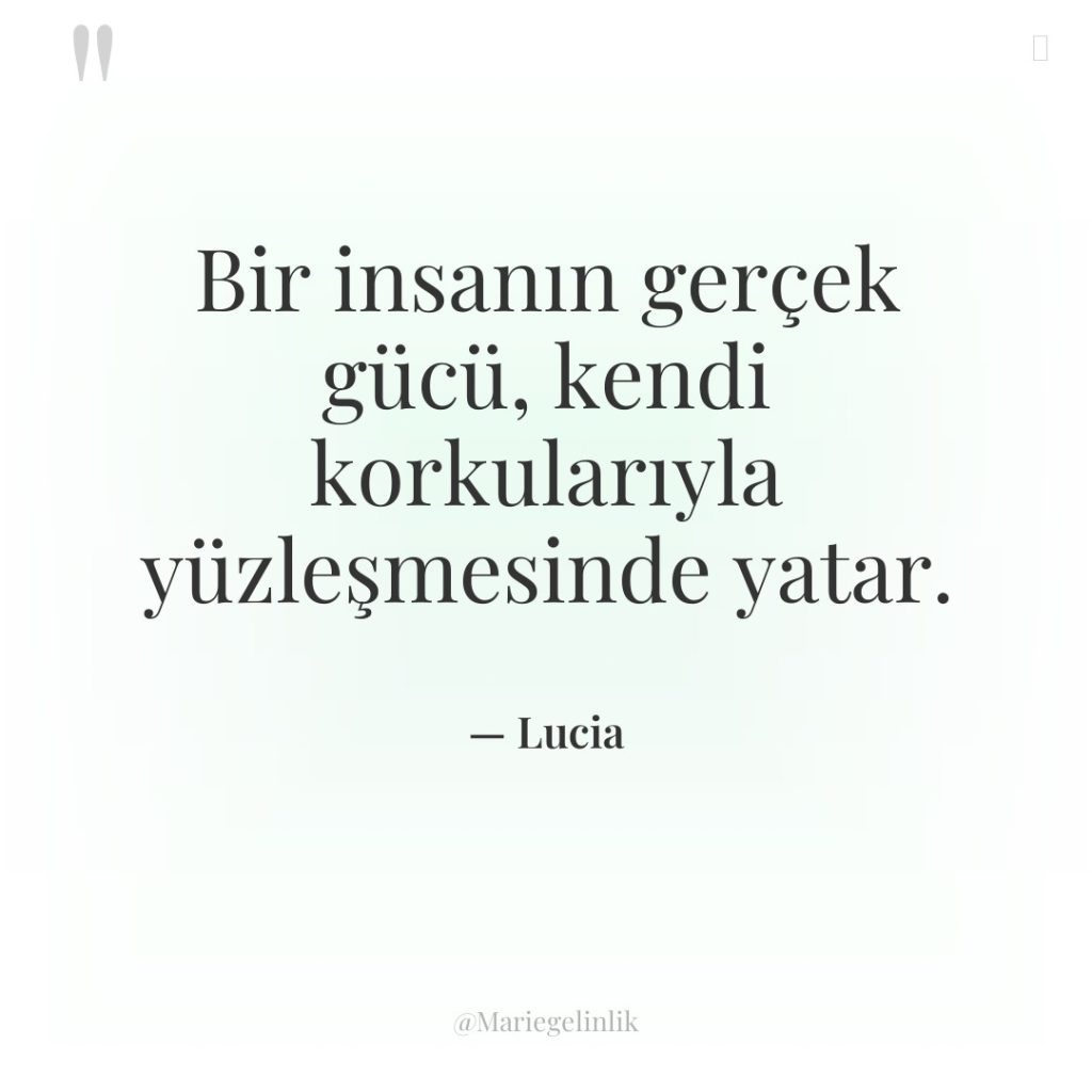 Bir insanın gerçek gücü, kendi korkularıyla yüzleşmesinde yatar.