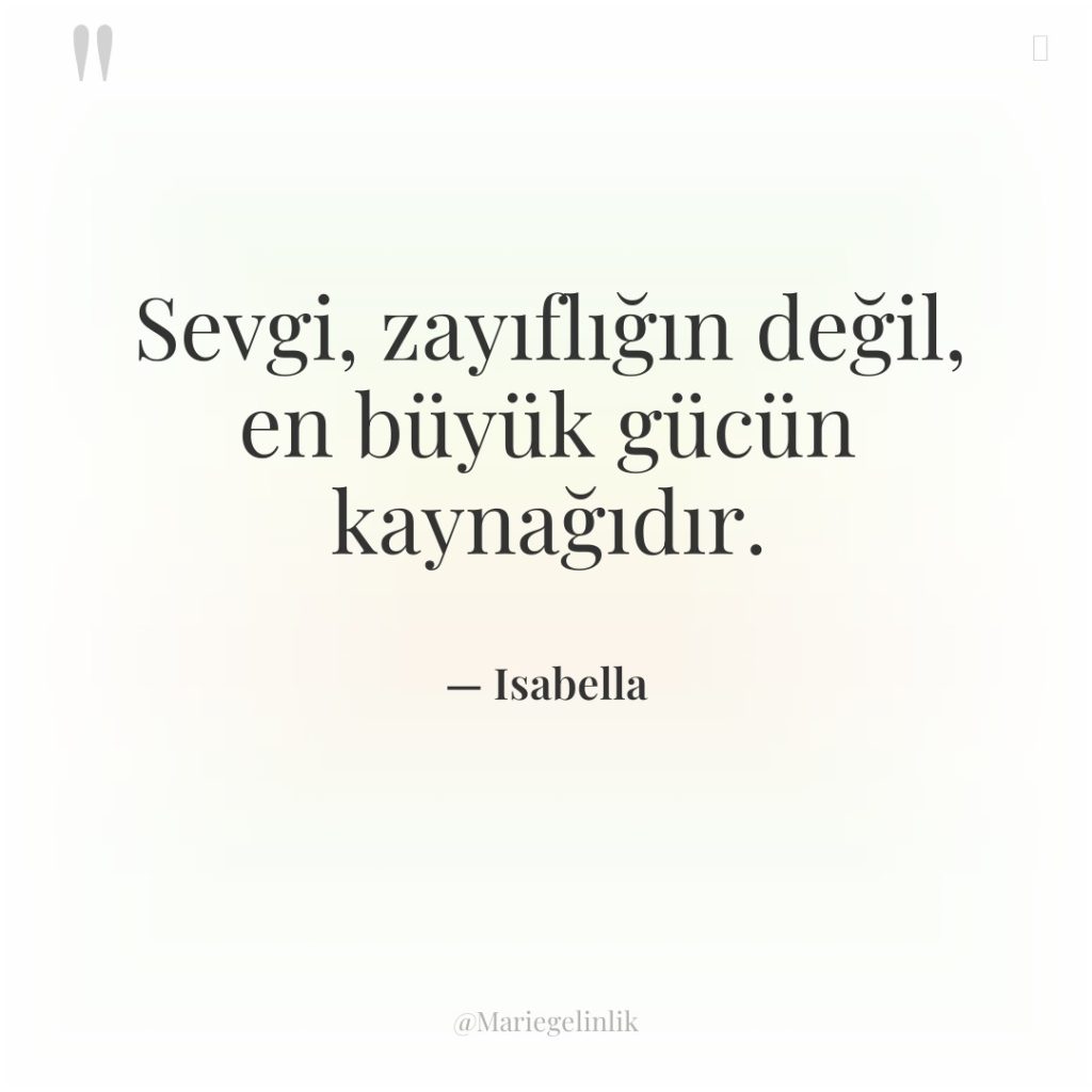 Sevgi, zayıflığın değil, en büyük gücün kaynağıdır.