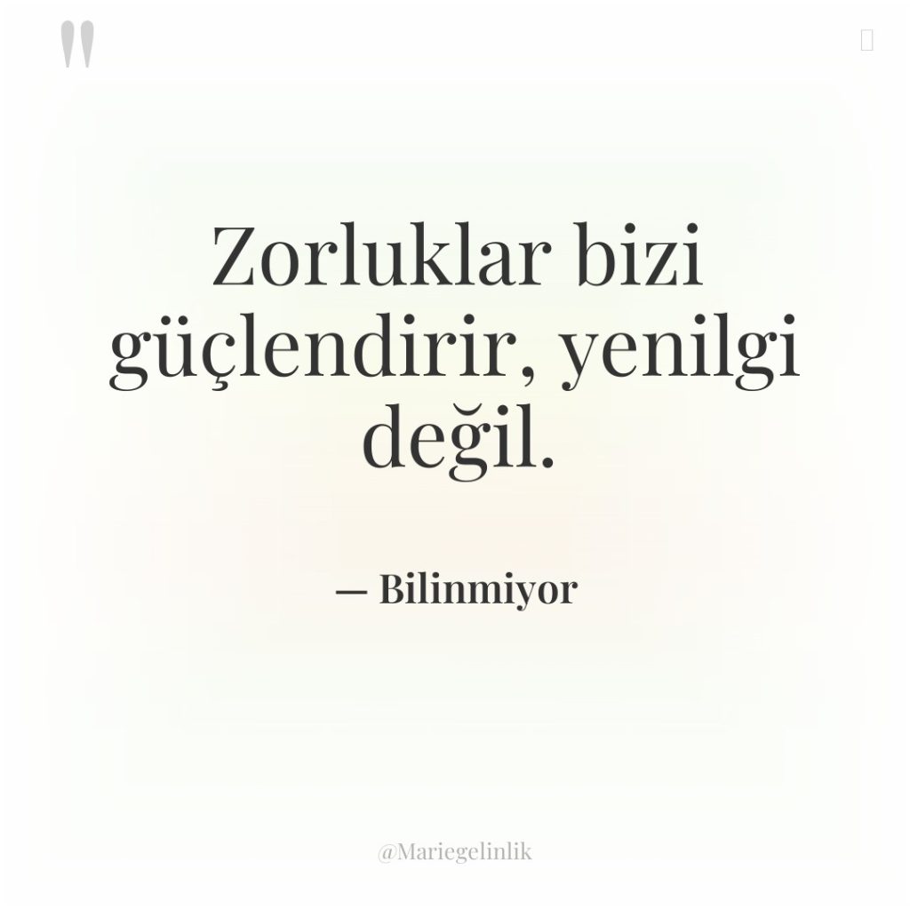 Zorluklar bizi güçlendirir, yenilgi değil.