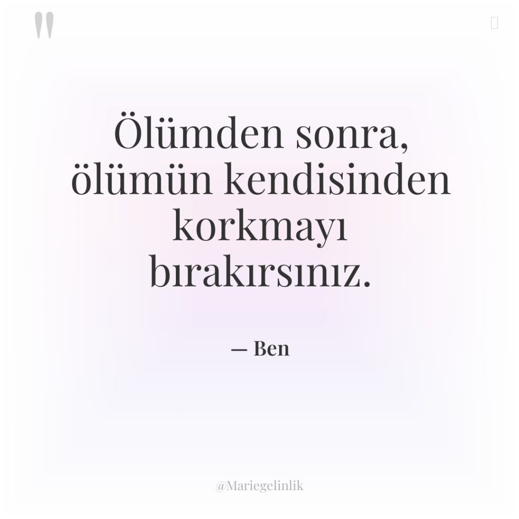 Ölümden sonra, ölümün kendisinden korkmayı bırakırsınız.