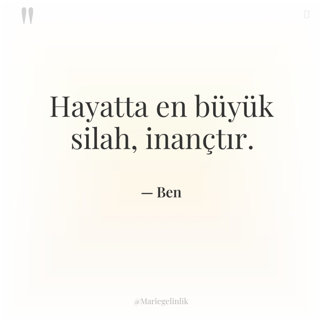 Hayatta en büyük silah, inançtır.