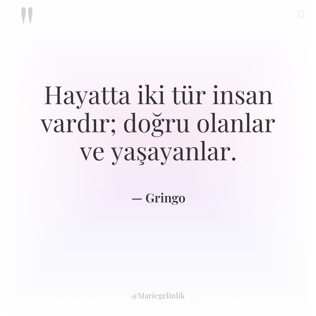 Hayatta iki tür insan vardır; doğru olanlar ve yaşayanlar.