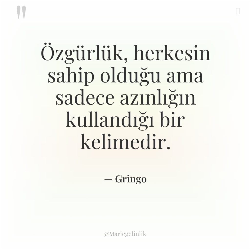 Özgürlük, herkesin sahip olduğu ama sadece azınlığın kullandığı bir kelimedir.