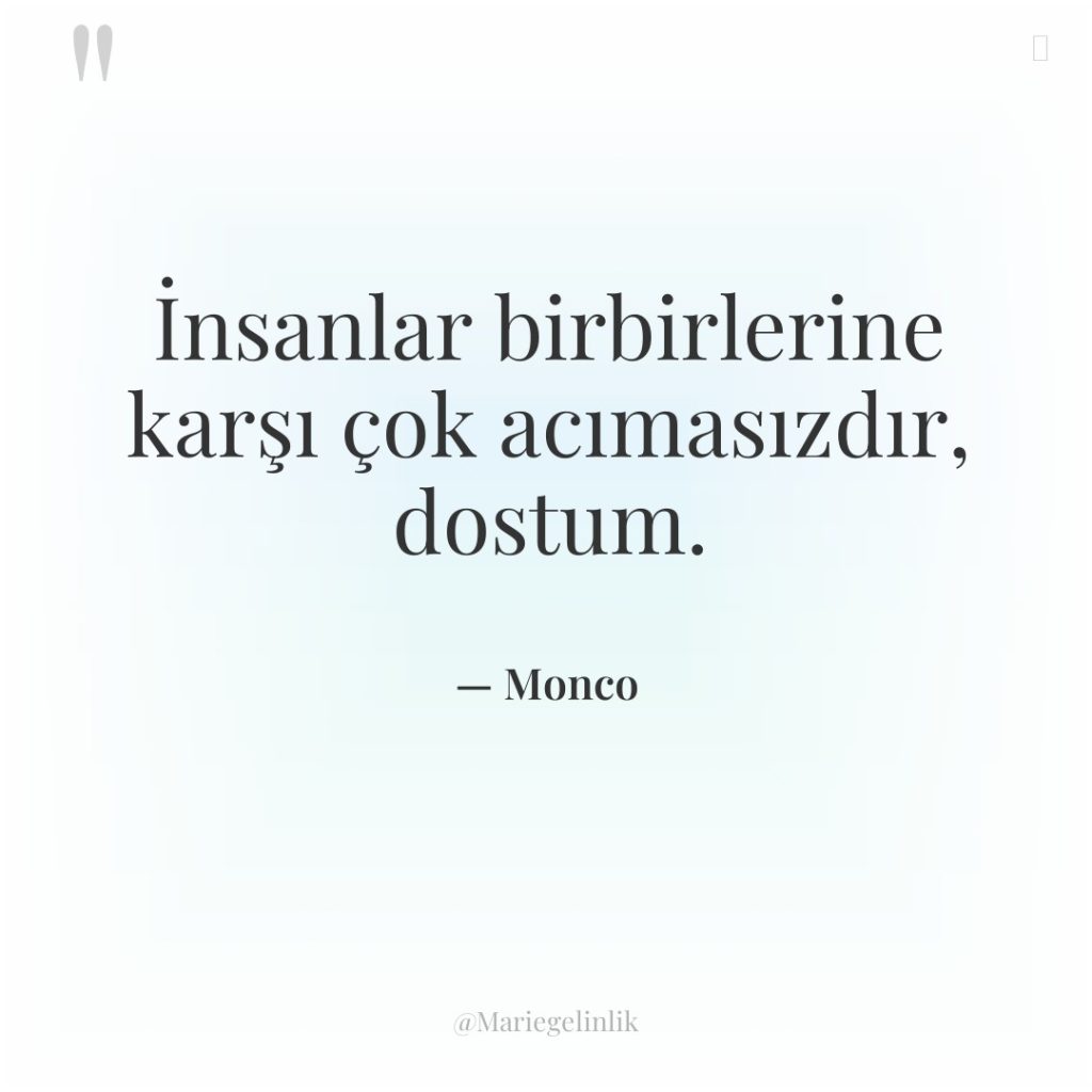 İnsanlar birbirlerine karşı çok acımasızdır, dostum.