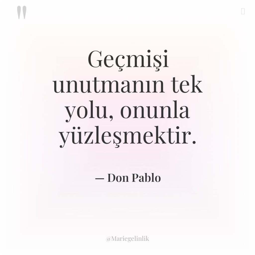 Geçmişi unutmanın tek yolu, onunla yüzleşmektir.