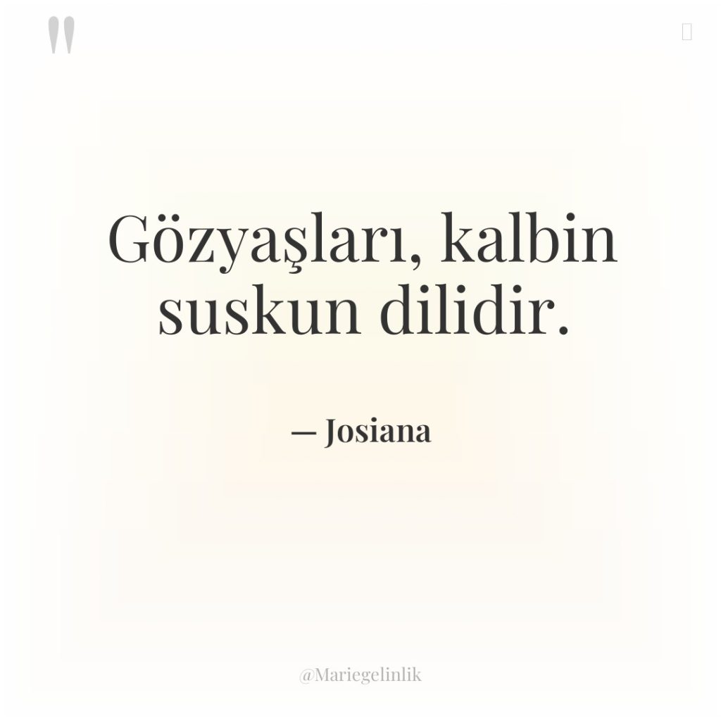 Gözyaşları, kalbin suskun dilidir.