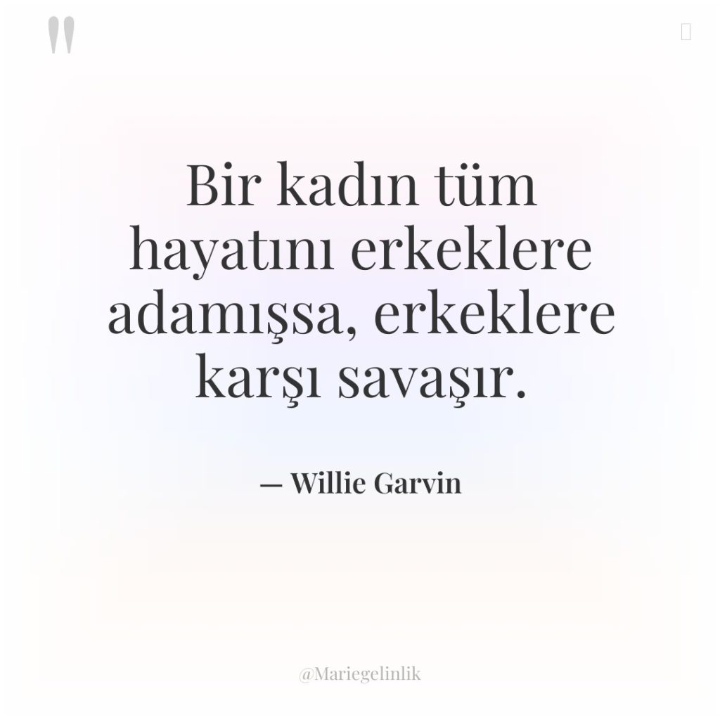 Bir kadın tüm hayatını erkeklere adamışsa, erkeklere karşı savaşır.