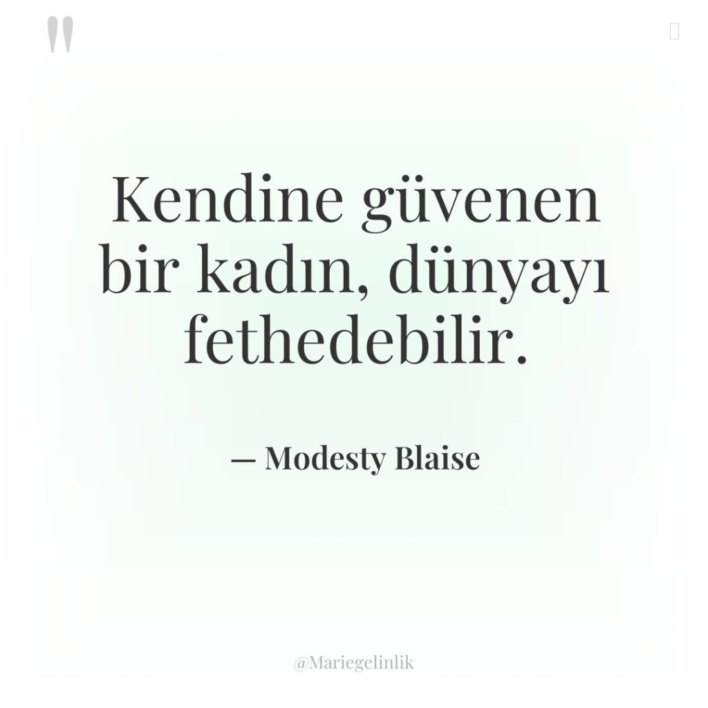 Kendine güvenen bir kadın, dünyayı fethedebilir.