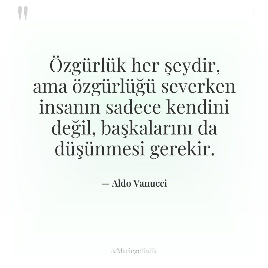 Özgürlük her şeydir, ama özgürlüğü severken insanın sadece kendini değil,…