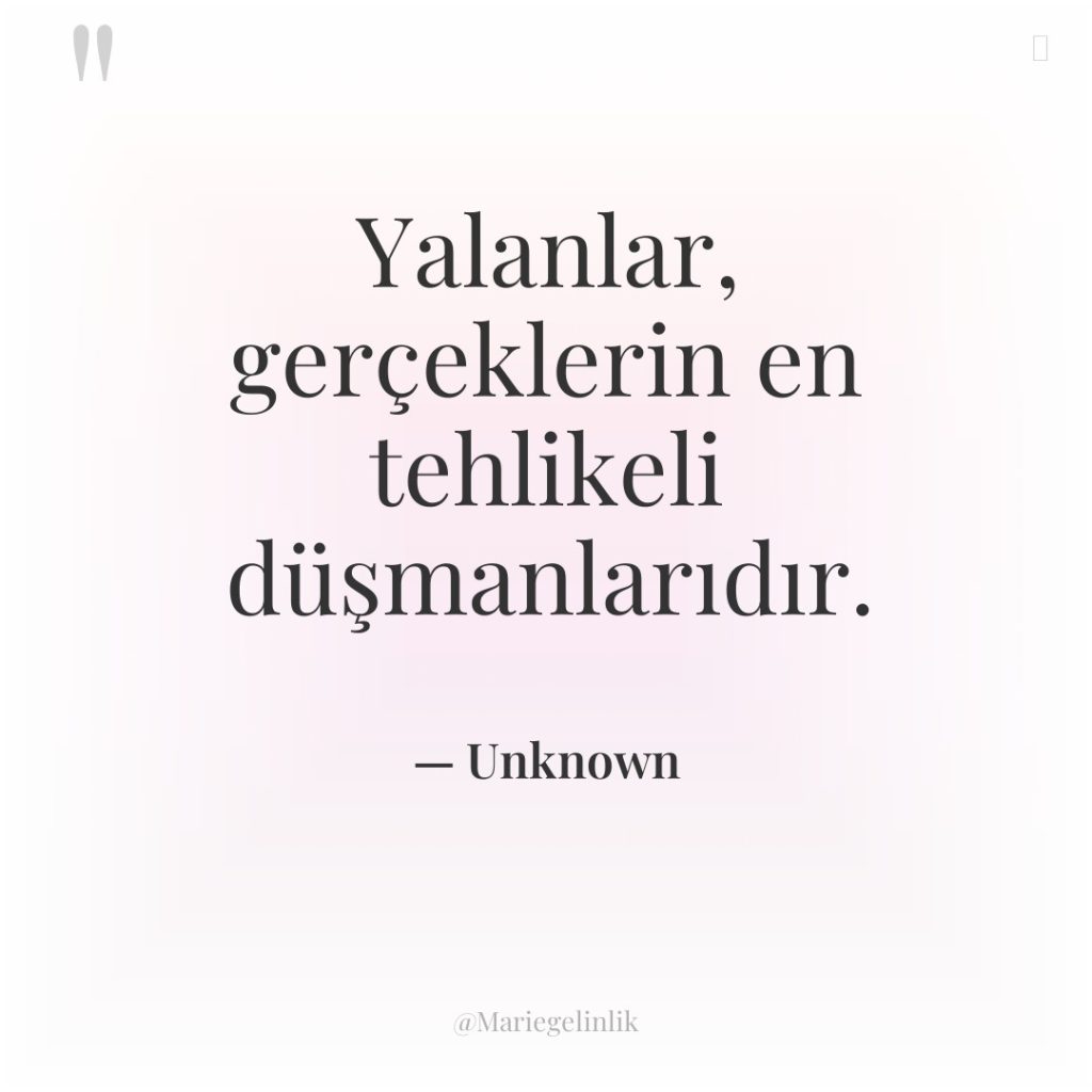 Yalanlar, gerçeklerin en tehlikeli düşmanlarıdır.