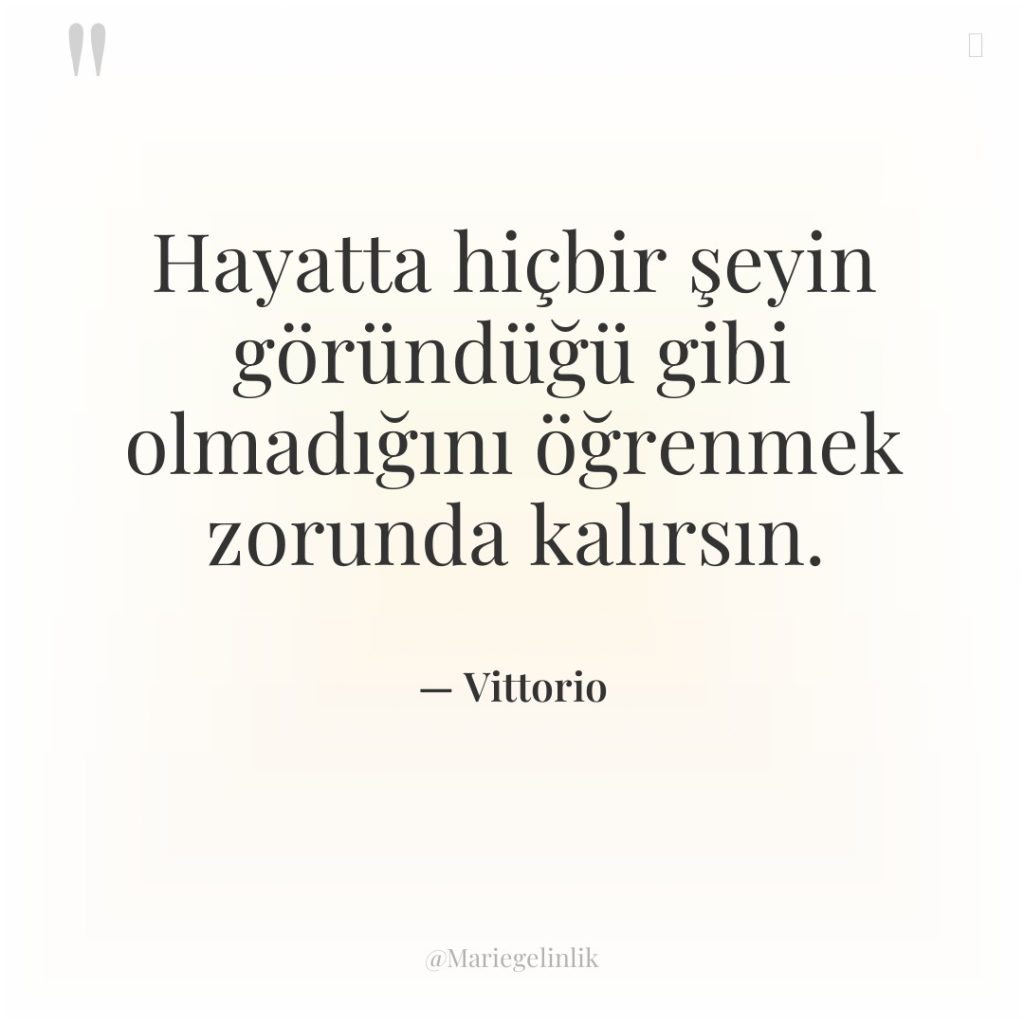 Hayatta hiçbir şeyin göründüğü gibi olmadığını öğrenmek zorunda kalırsın.