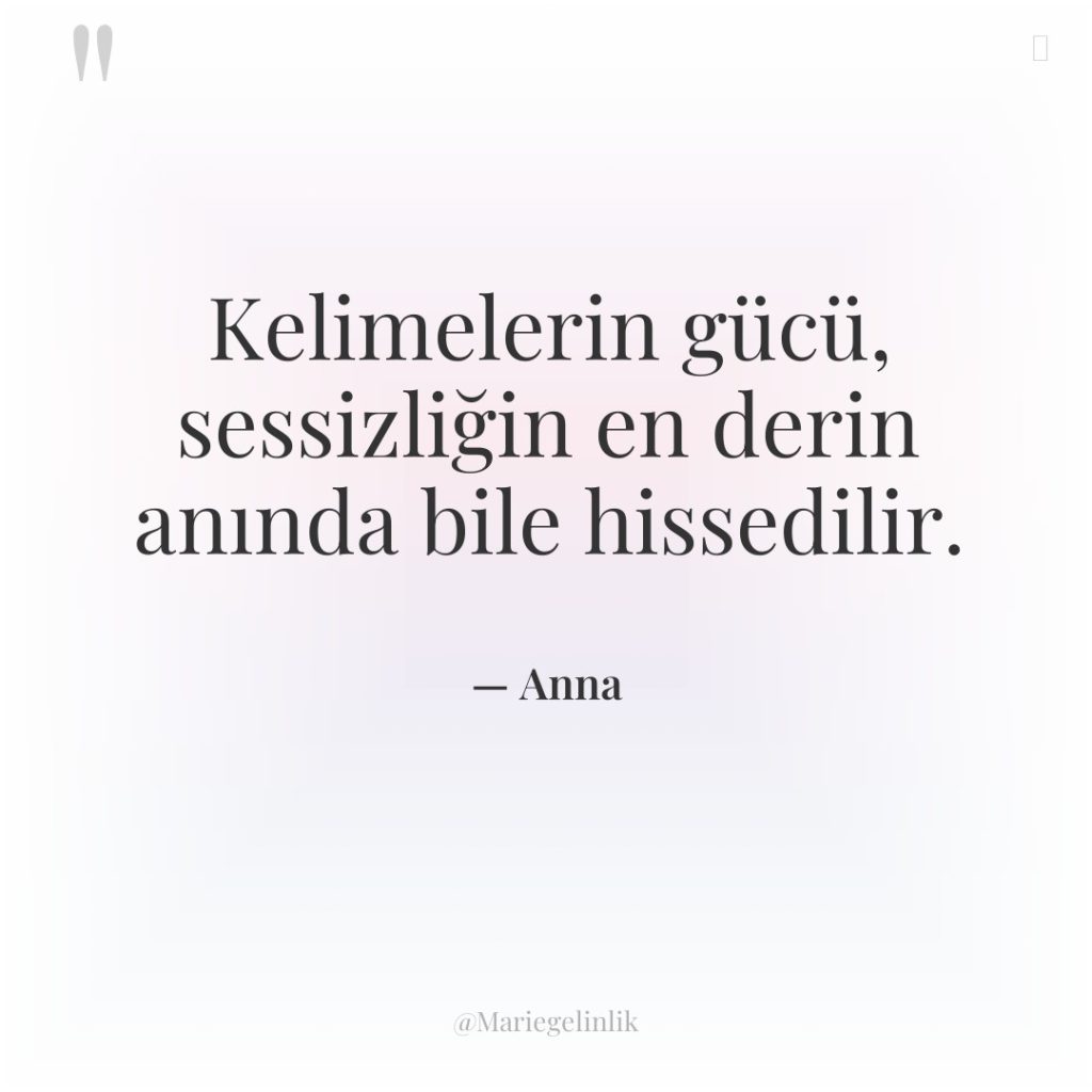 Kelimelerin gücü, sessizliğin en derin anında bile hissedilir.