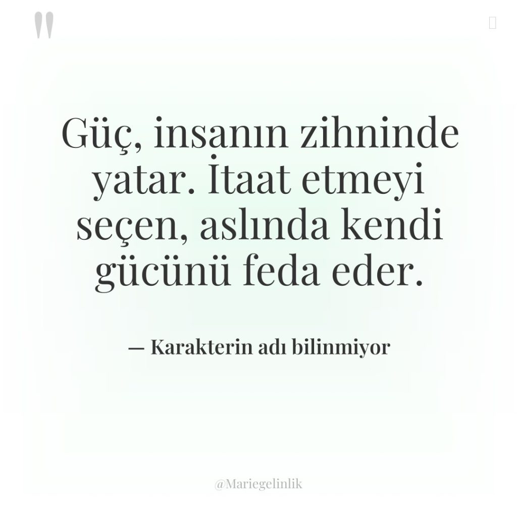 Güç, insanın zihninde yatar. İtaat etmeyi seçen, aslında kendi gücünü…