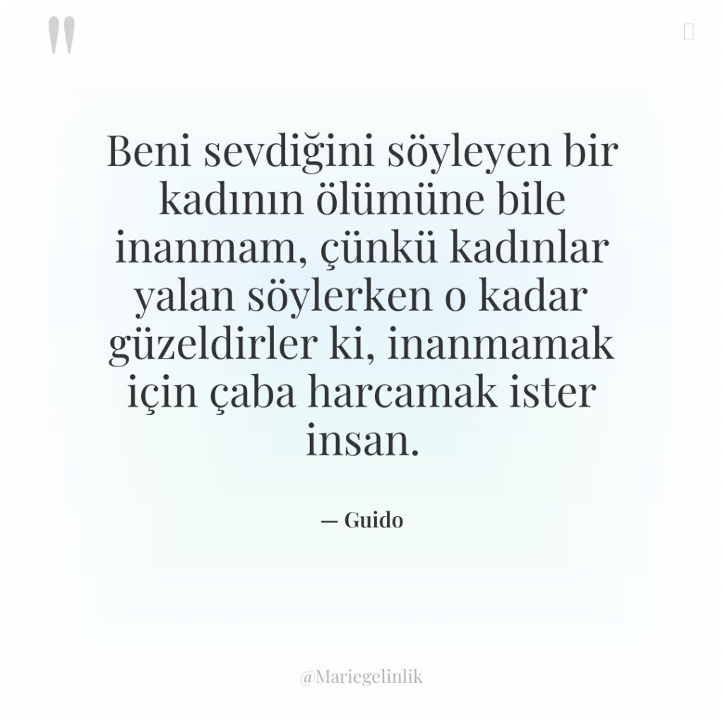 Beni sevdiğini söyleyen bir kadının ölümüne bile inanmam, çünkü kadınlar…