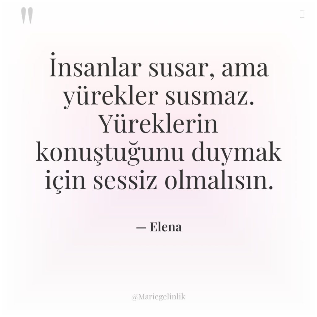 İnsanlar susar, ama yürekler susmaz. Yüreklerin konuştuğunu duymak için sessiz…